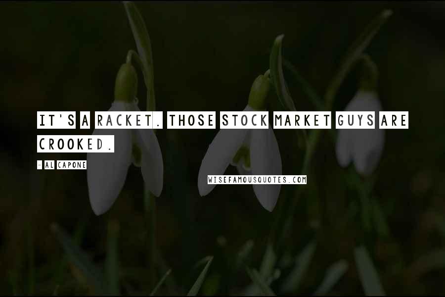 Al Capone quotes: It's a racket. Those stock market guys are crooked.