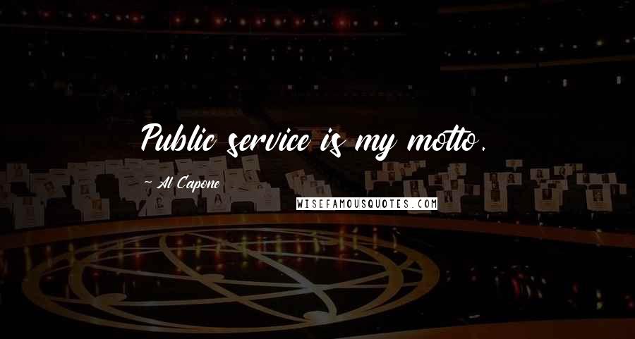 Al Capone quotes: Public service is my motto.