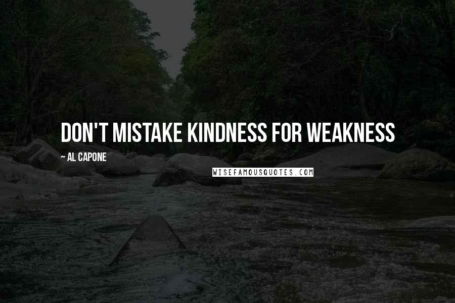 Al Capone quotes: Don't mistake kindness for weakness