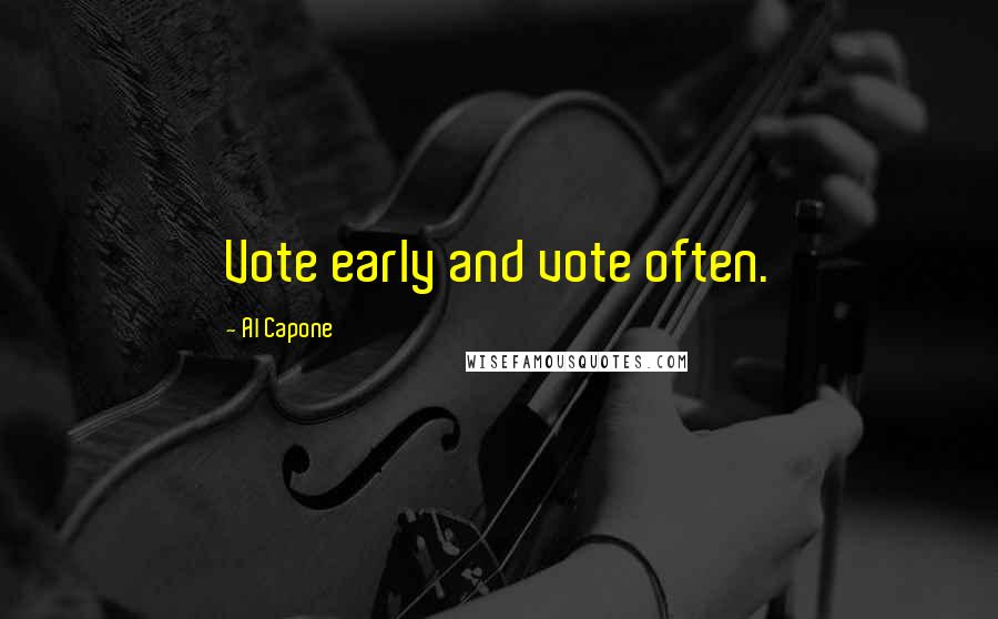 Al Capone quotes: Vote early and vote often.