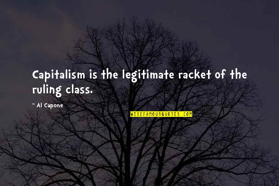 Al Capone Quotes By Al Capone: Capitalism is the legitimate racket of the ruling