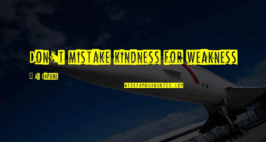 Al Capone Quotes By Al Capone: Don't mistake kindness for weakness