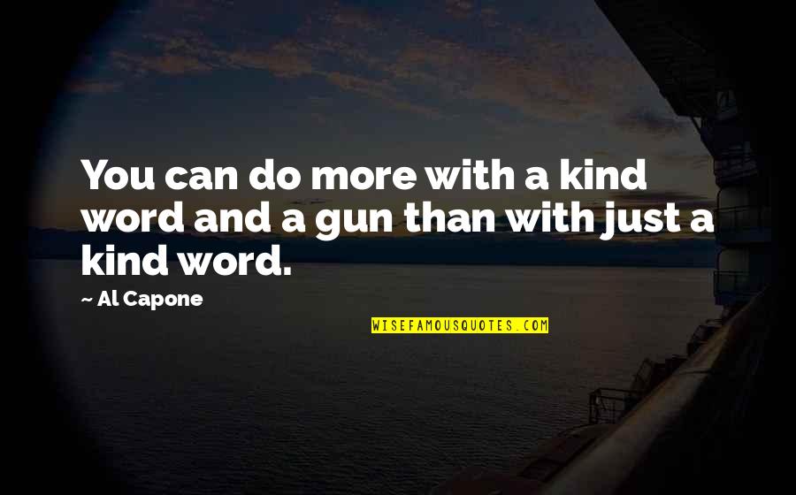 Al Capone Quotes By Al Capone: You can do more with a kind word