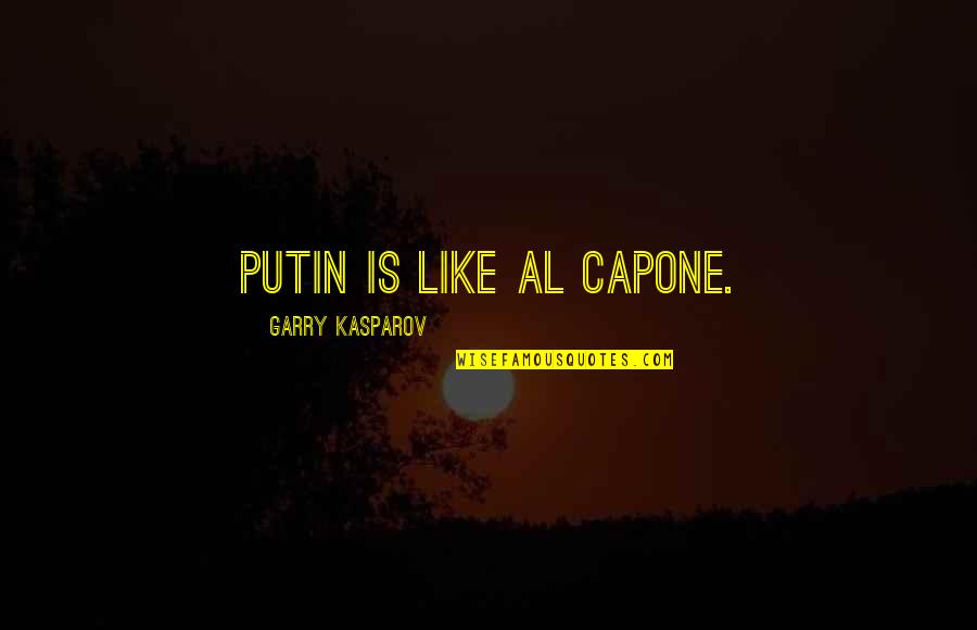 Al Capone Quotes By Garry Kasparov: Putin is like Al Capone.