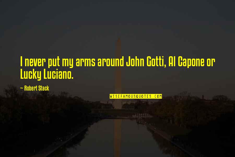Al Capone Quotes By Robert Stack: I never put my arms around John Gotti,