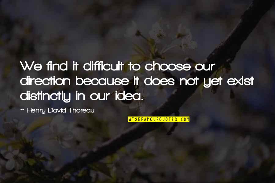 Al Columbia Quotes By Henry David Thoreau: We find it difficult to choose our direction