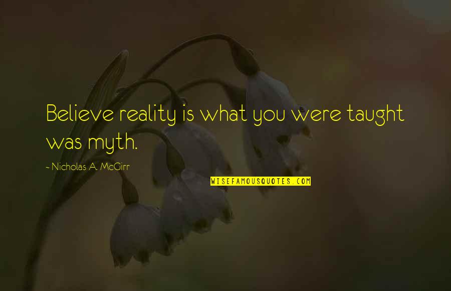 Al Cowlings Quotes By Nicholas A. McGirr: Believe reality is what you were taught was