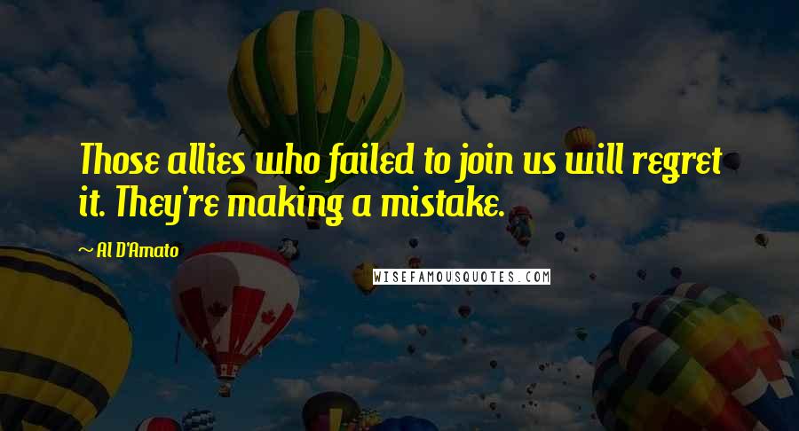 Al D'Amato quotes: Those allies who failed to join us will regret it. They're making a mistake.