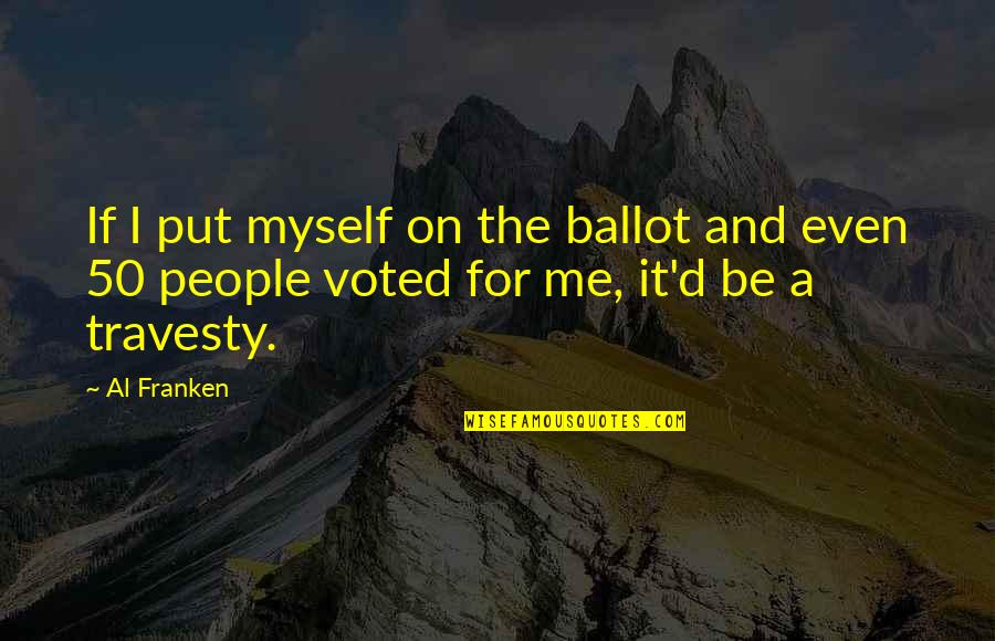 Al D'amato Quotes By Al Franken: If I put myself on the ballot and