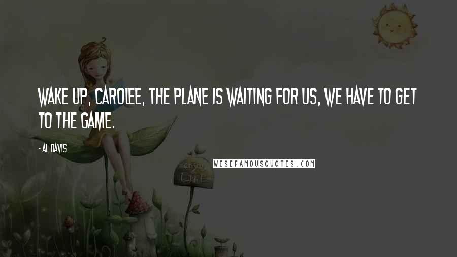 Al Davis quotes: Wake up, Carolee, the plane is waiting for us, we have to get to the game.