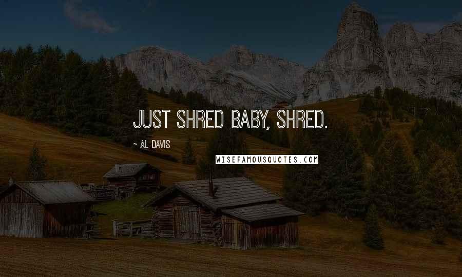 Al Davis quotes: Just shred baby, shred.