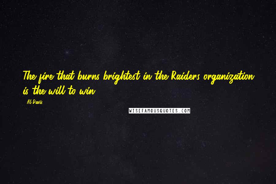 Al Davis quotes: The fire that burns brightest in the Raiders organization is the will to win.