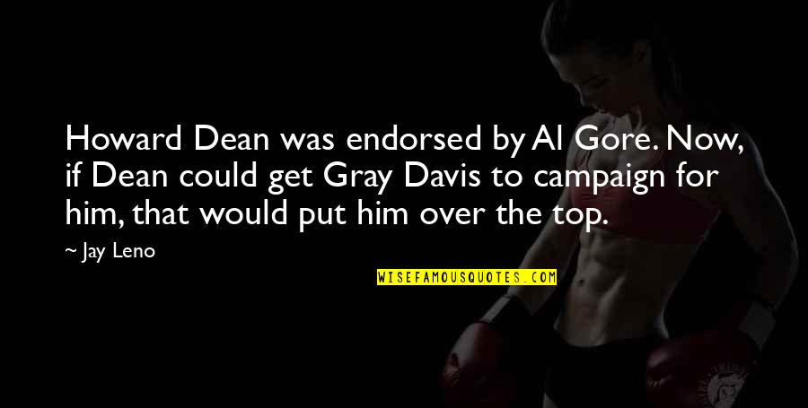 Al Davis Quotes By Jay Leno: Howard Dean was endorsed by Al Gore. Now,