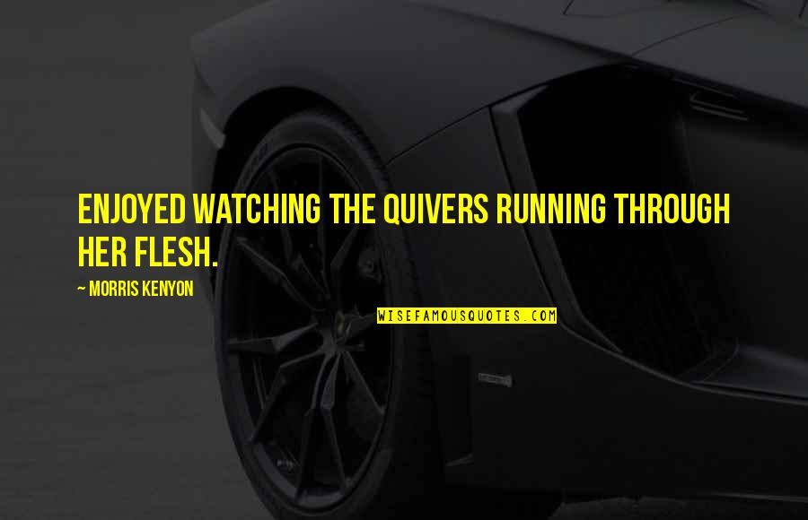 Al Davis Quotes By Morris Kenyon: Enjoyed watching the quivers running through her flesh.