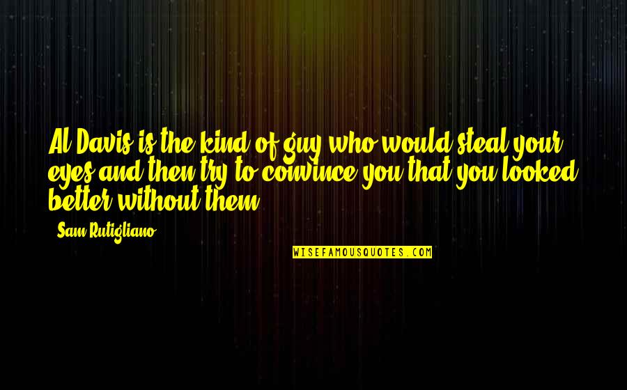 Al Davis Quotes By Sam Rutigliano: Al Davis is the kind of guy who