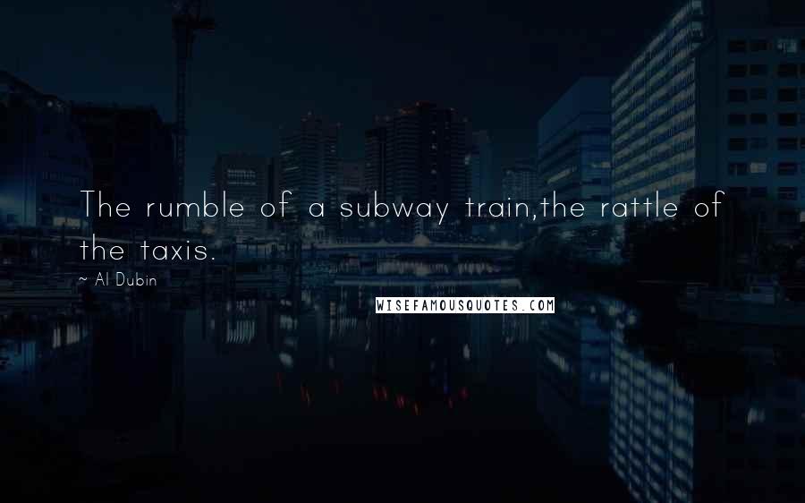 Al Dubin quotes: The rumble of a subway train,the rattle of the taxis.