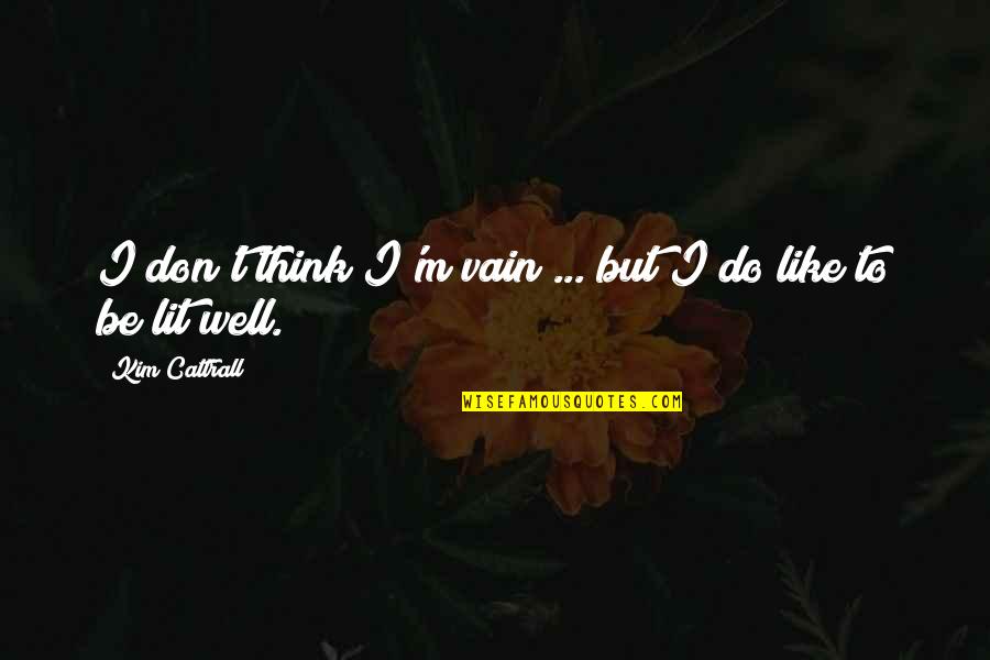 Al Einstein Quotes By Kim Cattrall: I don't think I'm vain ... but I Al Einstein Quotes By Kim Cattrall: I don't think I'm vain ... but I