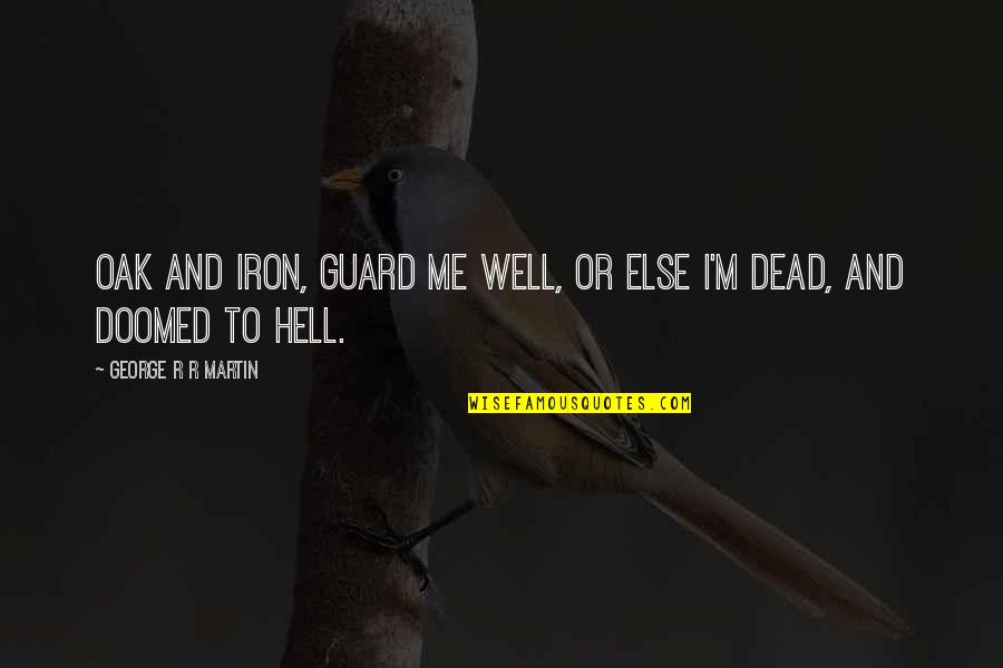 Al Fajr Prayer Quotes By George R R Martin: Oak and iron, guard me well, or else Al Fajr Prayer Quotes By George R R Martin: Oak and iron, guard me well, or else