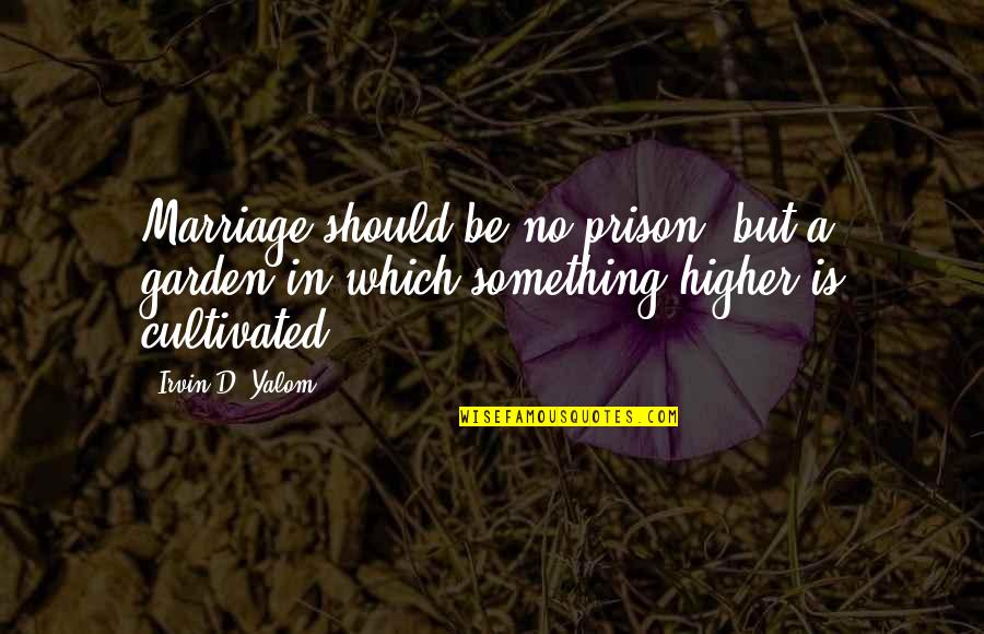 Al Fajr Prayer Quotes By Irvin D. Yalom: Marriage should be no prison, but a garden Al Fajr Prayer Quotes By Irvin D. Yalom: Marriage should be no prison, but a garden