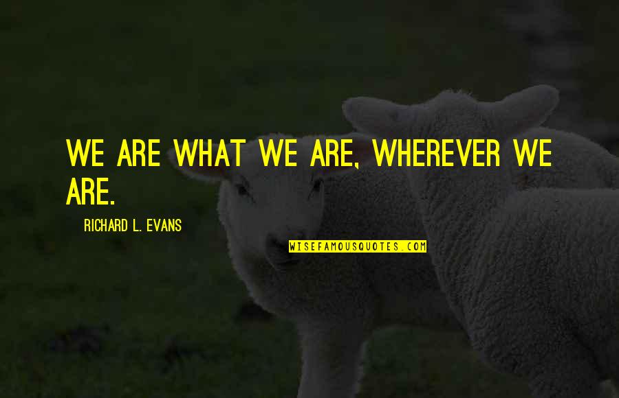 Al Fajr Prayer Quotes By Richard L. Evans: We are what we are, wherever we are. Al Fajr Prayer Quotes By Richard L. Evans: We are what we are, wherever we are.