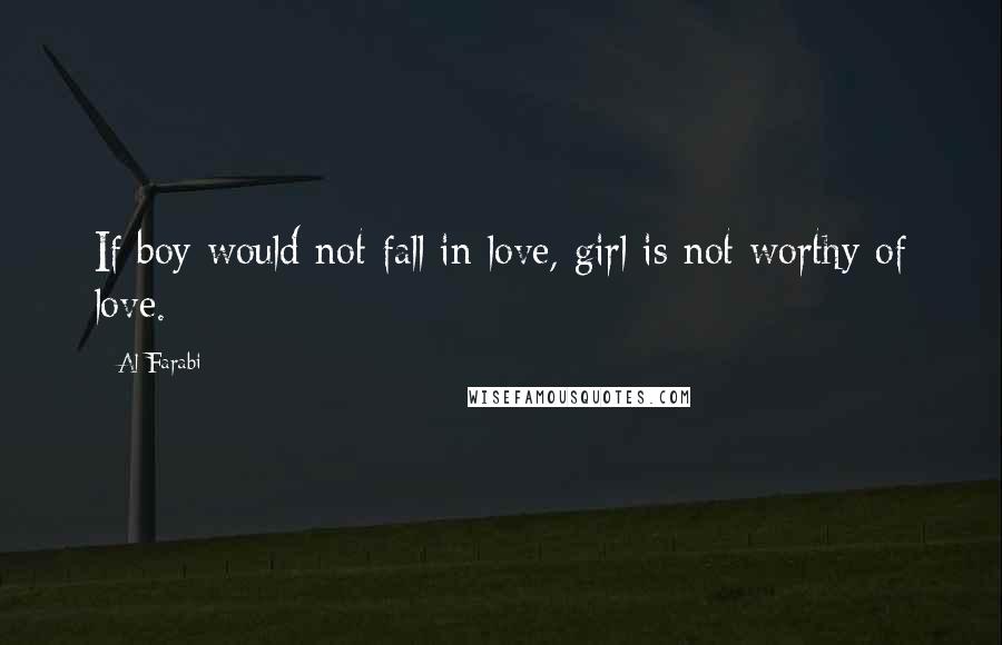 Al-Farabi quotes: If boy would not fall in love, girl is not worthy of love.