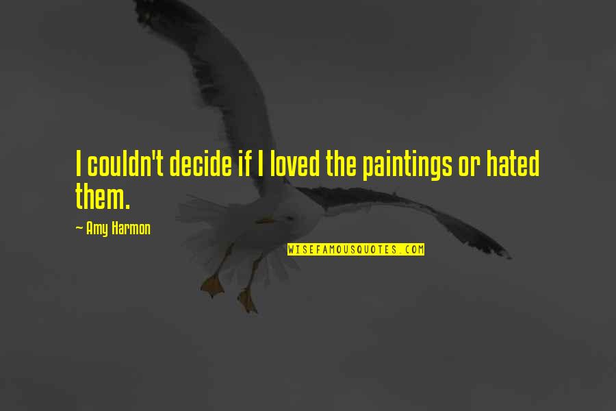 Al Farazdaq Quotes By Amy Harmon: I couldn't decide if I loved the paintings