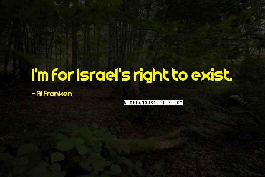 Al Franken quotes: I'm for Israel's right to exist.