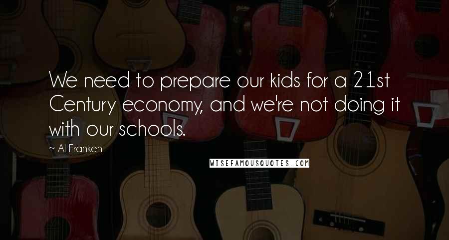 Al Franken quotes: We need to prepare our kids for a 21st Century economy, and we're not doing it with our schools.