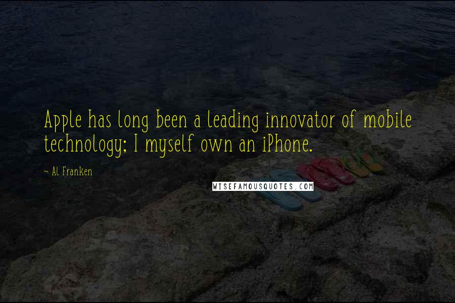 Al Franken quotes: Apple has long been a leading innovator of mobile technology; I myself own an iPhone.