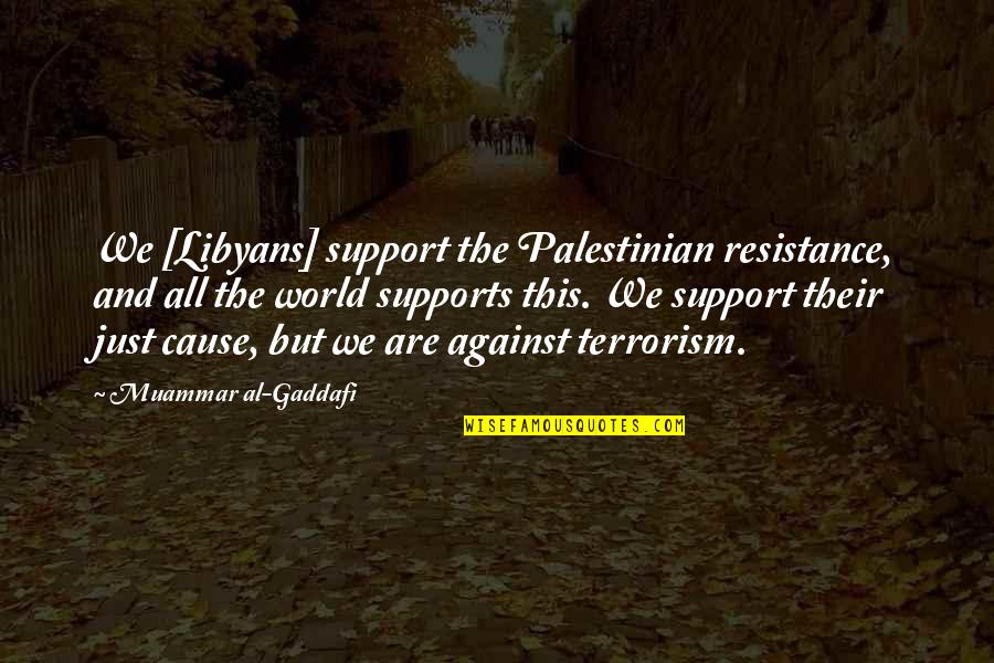 Al Gaddafi Quotes By Muammar Al-Gaddafi: We [Libyans] support the Palestinian resistance, and all