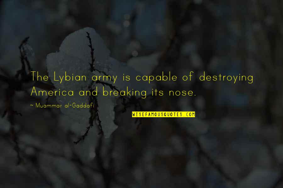 Al Gaddafi Quotes By Muammar Al-Gaddafi: The Lybian army is capable of destroying America
