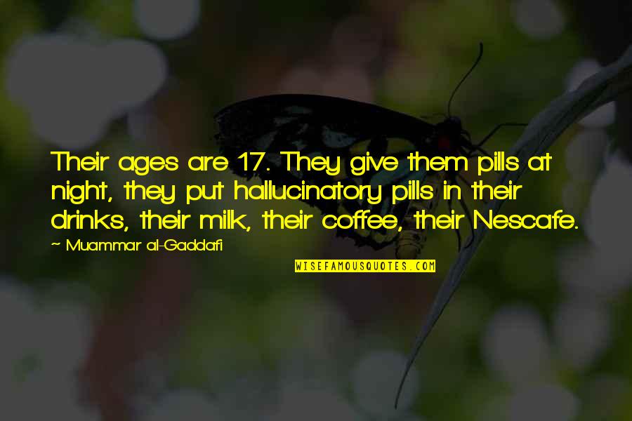 Al Gaddafi Quotes By Muammar Al-Gaddafi: Their ages are 17. They give them pills