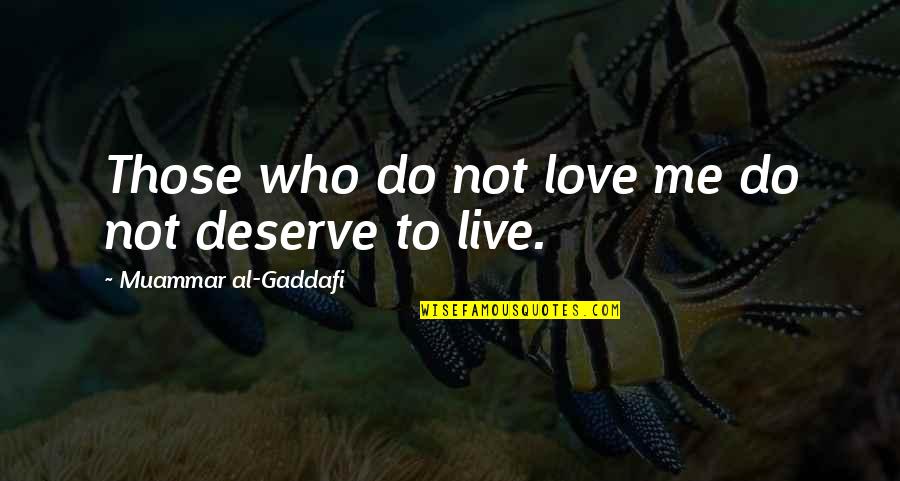 Al Gaddafi Quotes By Muammar Al-Gaddafi: Those who do not love me do not