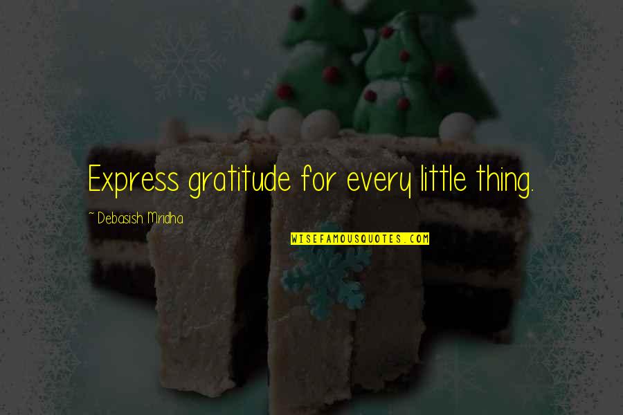 Al Ghadeer Quotes By Debasish Mridha: Express gratitude for every little thing.