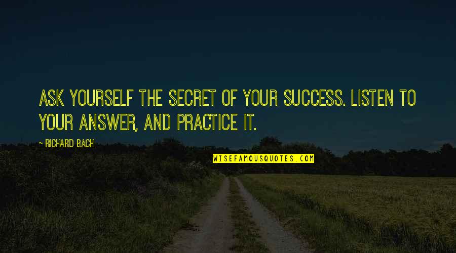 Al Ghadeer Quotes By Richard Bach: Ask yourself the secret of your success. Listen