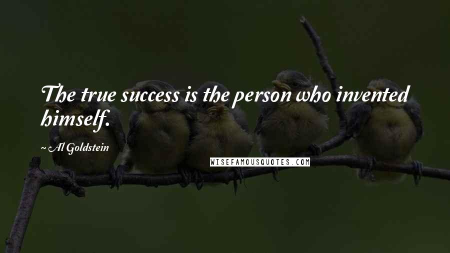 Al Goldstein quotes: The true success is the person who invented himself.