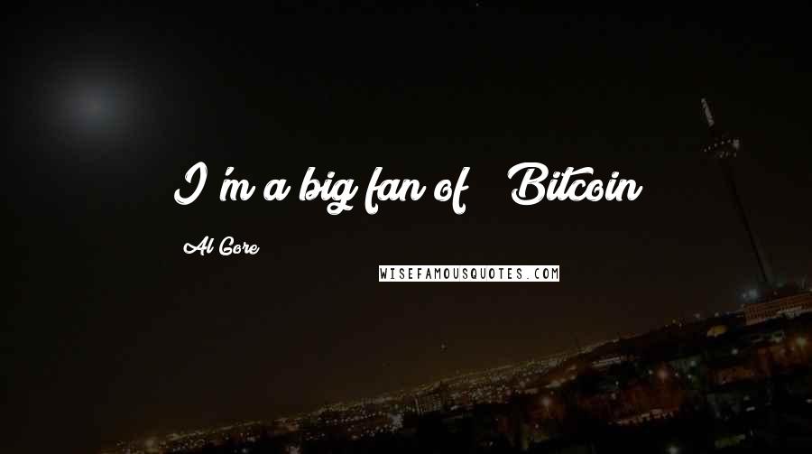 Al Gore quotes: I'm a big fan of # Bitcoin