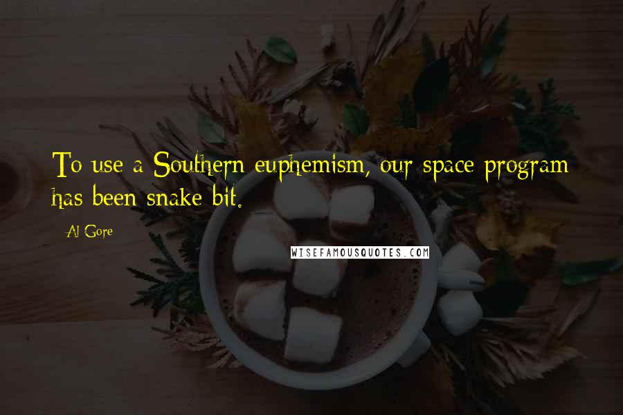 Al Gore quotes: To use a Southern euphemism, our space program has been snake-bit.