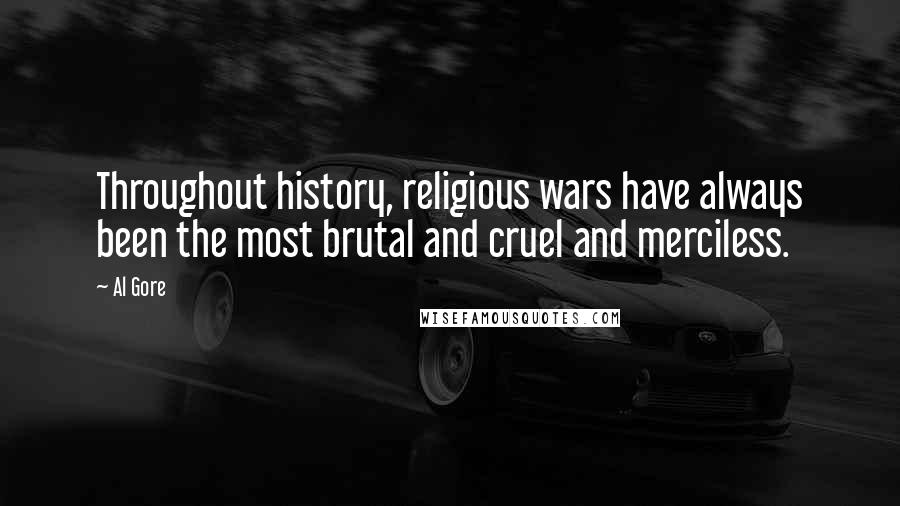 Al Gore quotes: Throughout history, religious wars have always been the most brutal and cruel and merciless.