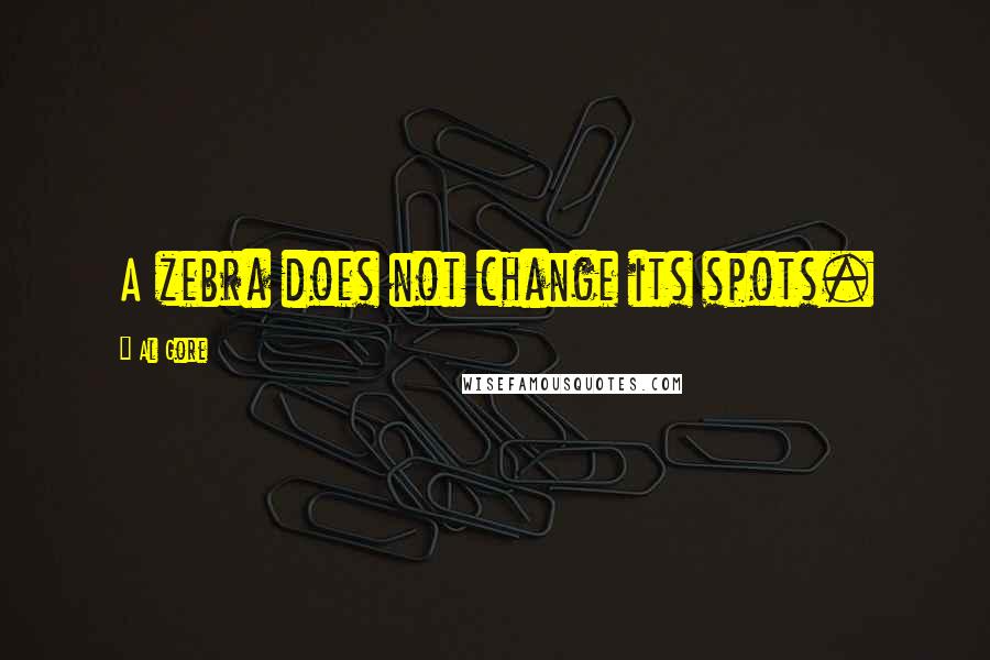 Al Gore quotes: A zebra does not change its spots.