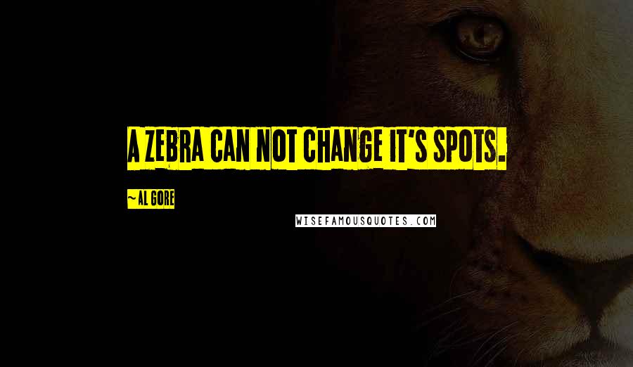 Al Gore quotes: A zebra can not change it's spots.