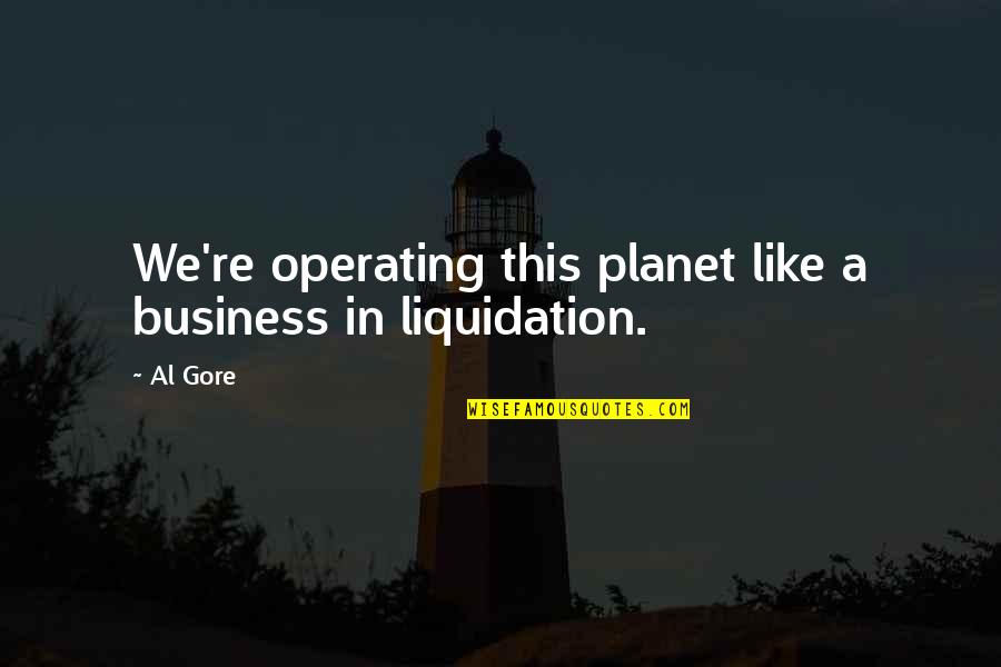 Al Gore Quotes By Al Gore: We're operating this planet like a business in