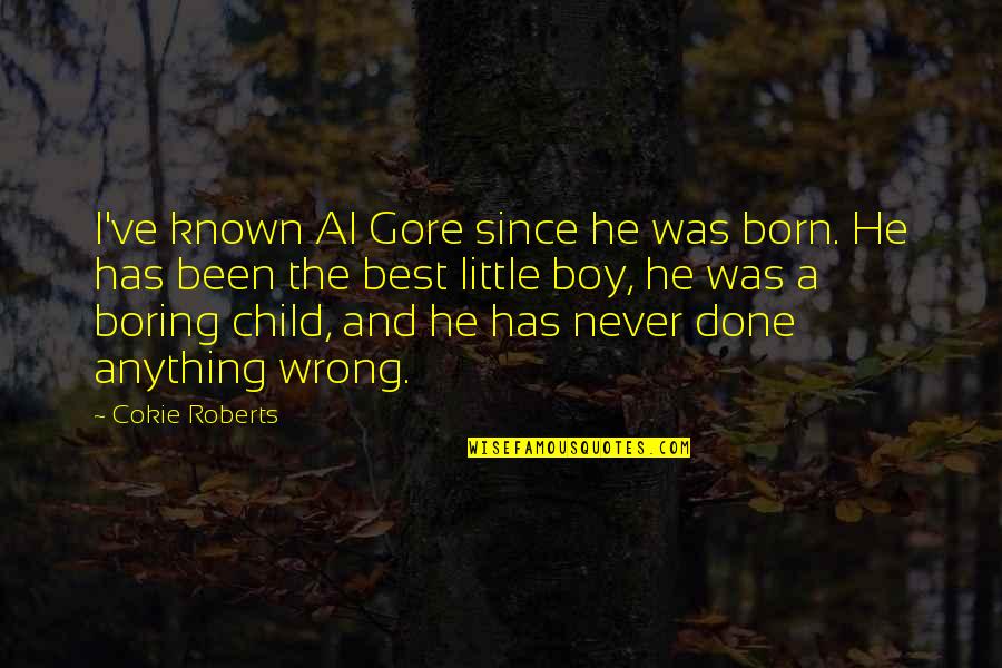 Al Gore Quotes By Cokie Roberts: I've known Al Gore since he was born.