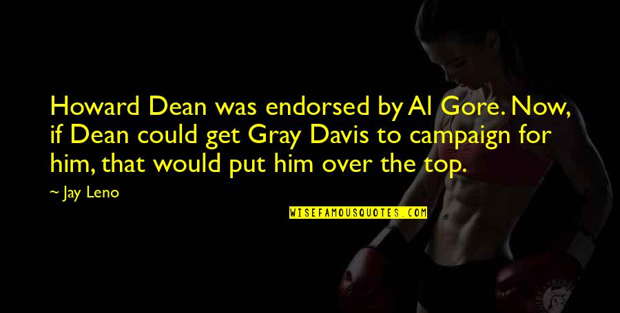 Al Gore Quotes By Jay Leno: Howard Dean was endorsed by Al Gore. Now,