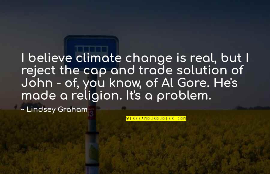 Al Gore Quotes By Lindsey Graham: I believe climate change is real, but I