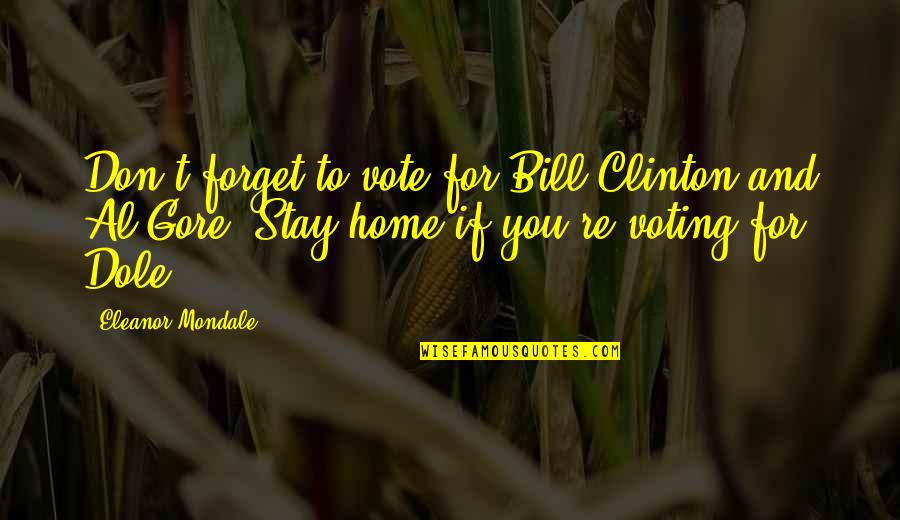 Al Gore's Quotes By Eleanor Mondale: Don't forget to vote for Bill Clinton and