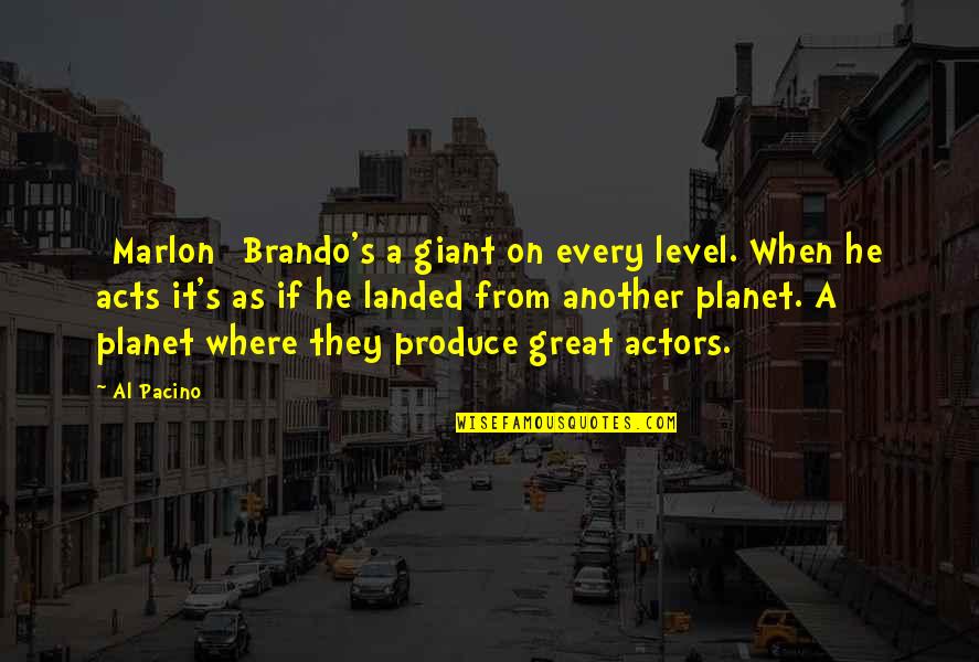 Al Great Quotes By Al Pacino: [Marlon] Brando's a giant on every level. When