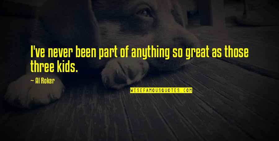 Al Great Quotes By Al Roker: I've never been part of anything so great