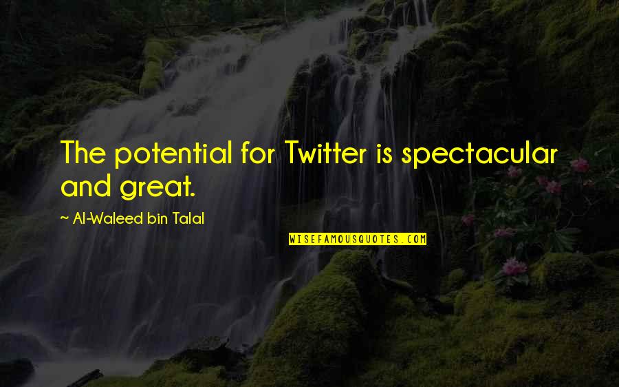 Al Great Quotes By Al-Waleed Bin Talal: The potential for Twitter is spectacular and great. Al Great Quotes By Al-Waleed Bin Talal: The potential for Twitter is spectacular and great.