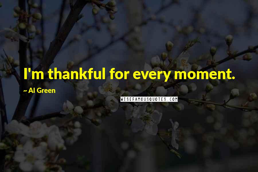 Al Green quotes: I'm thankful for every moment.